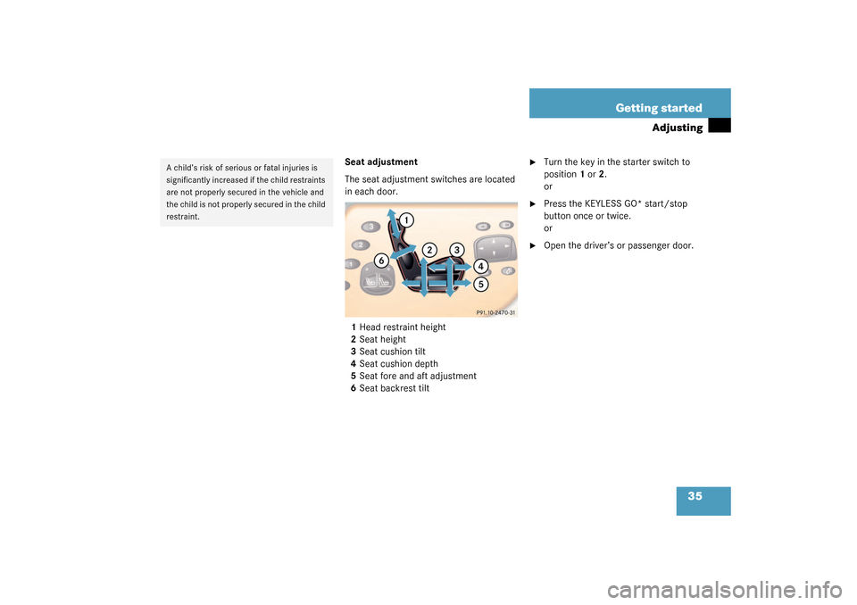 MERCEDES-BENZ CL500 2003 C215 Owners Manual 35 Getting started
Adjusting
Seat adjustment
The seat adjustment switches are located 
in each door.
1Head restraint height
2Seat height
3Seat cushion tilt
4Seat cushion depth
5Seat fore and aft adjus
