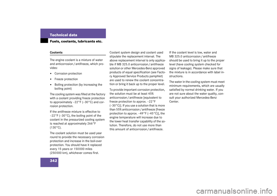 MERCEDES-BENZ CL600 2003 C215 Owners Manual 342 Technical dataFuels, coolants, lubricants etc.Coolants
The engine coolant is a mixture of water 
and anticorrosion / antifreeze, which pro-
vides:
Corrosion protection

Freeze protection

Boili
