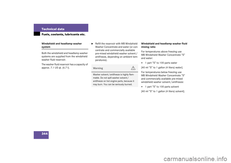 MERCEDES-BENZ CL600 2003 C215 Owners Manual 344 Technical dataFuels, coolants, lubricants etc.Windshield and headlamp washer system
Both the windshield and headlamp washer 
systems are supplied from the windshield 
washer fluid reservoir.
The w