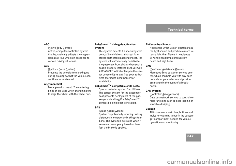 MERCEDES-BENZ CL600 2003 C215 Owners Manual 347 Technical terms
ABC
(A
ctive B
ody C
ontrol)
Active, computer-controlled system 
that hydraulically adjusts the suspen-
sion at all four wheels in response to 
various driving situations.
ABS
(A
n