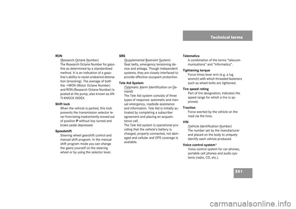 MERCEDES-BENZ CL500 2003 C215 Owners Manual 351 Technical terms
RON
(R
esearch O
ctane N
umber)
The Research Octane Number for gaso-
line as determined by a standardized 
method. It is an indication of a gaso-
lines ability to resist undesired