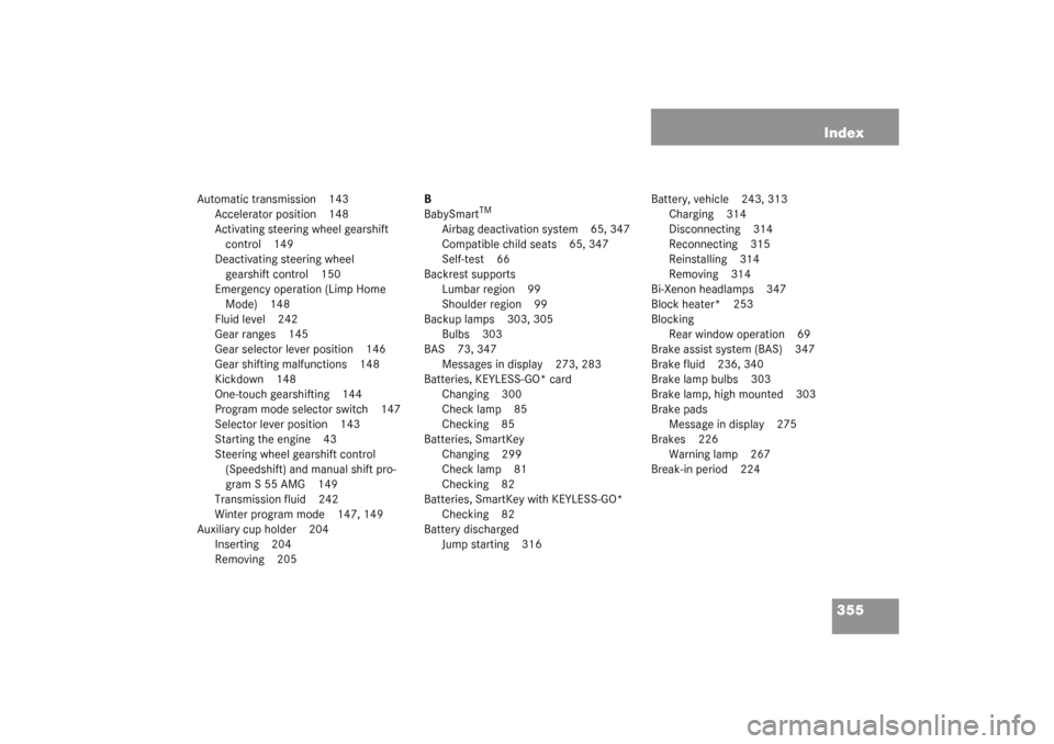 MERCEDES-BENZ CL55AMG 2003 C215 Owners Manual 355 Index
Automatic transmission 143
Accelerator position 148
Activating steering wheel gearshift 
control 149
Deactivating steering wheel 
gearshift control 150
Emergency operation (Limp Home 
Mode) 