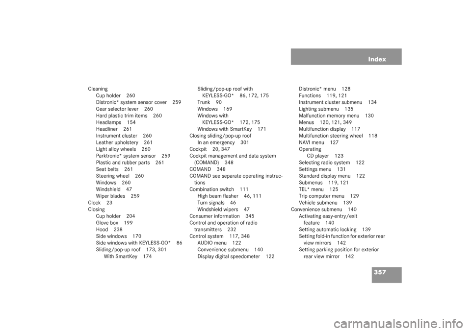 MERCEDES-BENZ CL55AMG 2003 C215 Owners Manual 357 Index
Cleaning
Cup holder 260
Distronic* system sensor cover 259
Gear selector lever 260
Hard plastic trim items 260
Headlamps 154
Headliner 261
Instrument cluster 260
Leather upholstery 261
Light