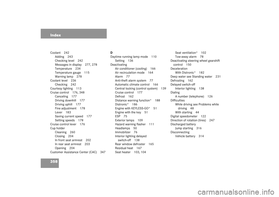 MERCEDES-BENZ CL55AMG 2003 C215 User Guide 358 IndexCoolant 242
Adding 243
Checking level 242
Messages in display 277, 278
Temperature 234
Temperature gauge 115
Warning lamp 278
Coolant level 236
Checking 242
Courtesy lighting 113
Cruise contr