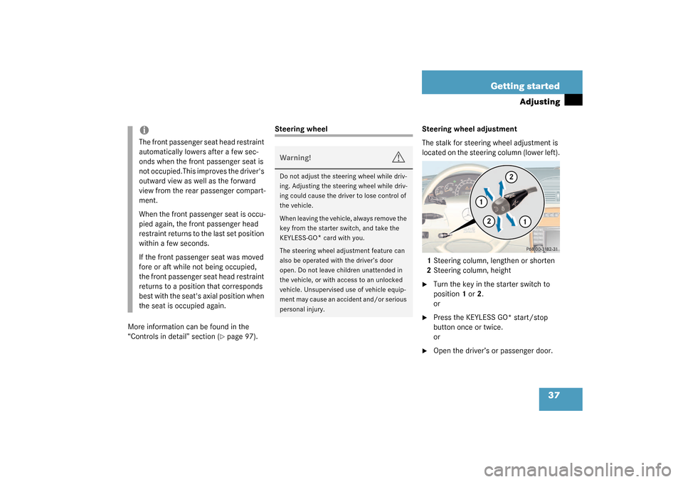 MERCEDES-BENZ CL55AMG 2003 C215 Owners Manual 37 Getting started
Adjusting
More information can be found in the 
“Controls in detail” section (
page 97).
Steering wheel Steering wheel adjustment
The stalk for steering wheel adjustment is 
lo