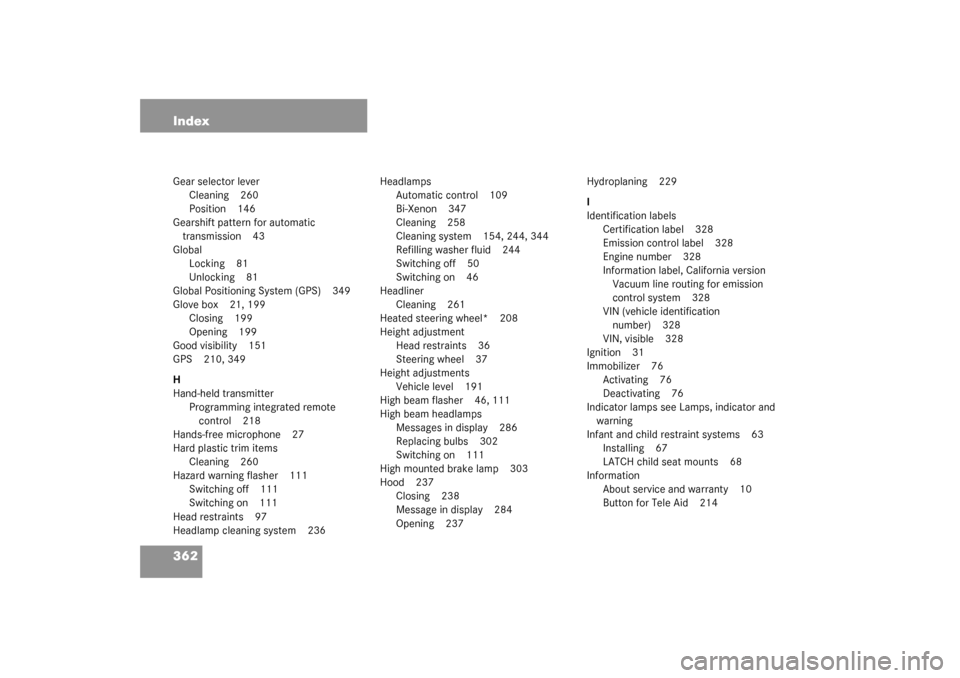 MERCEDES-BENZ CL55AMG 2003 C215 Owners Manual 362 IndexGear selector lever
Cleaning 260
Position 146
Gearshift pattern for automatic 
transmission 43
Global
Locking 81
Unlocking 81
Global Positioning System (GPS) 349
Glove box 21, 199
Closing 199