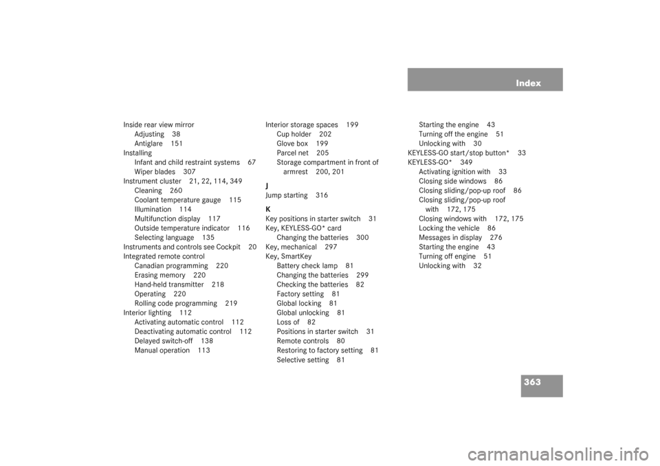 MERCEDES-BENZ CL55AMG 2003 C215 Owners Manual 363 Index
Inside rear view mirror
Adjusting 38
Antiglare 151
Installing
Infant and child restraint systems 67
Wiper blades 307
Instrument cluster 21, 22, 114, 349
Cleaning 260
Coolant temperature gaug