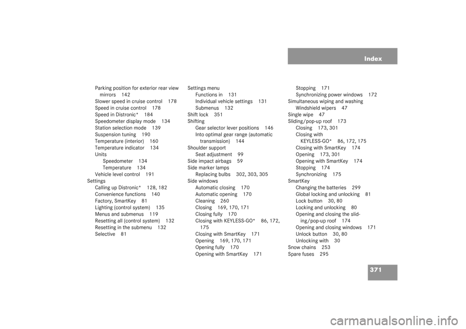 MERCEDES-BENZ CL55AMG 2003 C215 Owners Manual 371 Index
Parking position for exterior rear view 
mirrors 142
Slower speed in cruise control 178
Speed in cruise control 178
Speed in Distronic* 184
Speedometer display mode 134
Station selection mod
