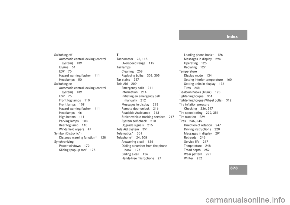 MERCEDES-BENZ CL600 2003 C215 Owners Manual 373 Index
Switching off
Automatic central locking (control 
system) 139
Engine 51
ESP 75
Hazard warning flasher 111
Headlamps 50
Switching on
Automatic central locking (control 
system) 139
ESP 75
Fro