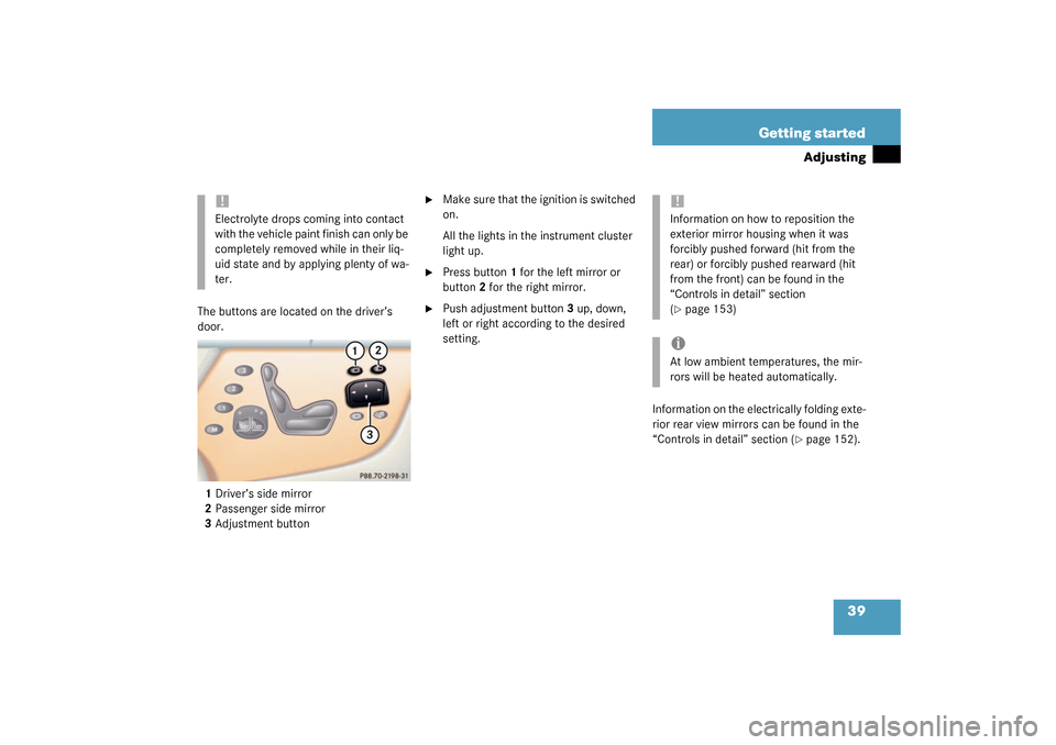 MERCEDES-BENZ CL55AMG 2003 C215 Owners Guide 39 Getting started
Adjusting
The buttons are located on the driver’s 
door.
1Driver’s side mirror
2Passenger side mirror
3Adjustment button

Make sure that the ignition is switched 
on.
All the l