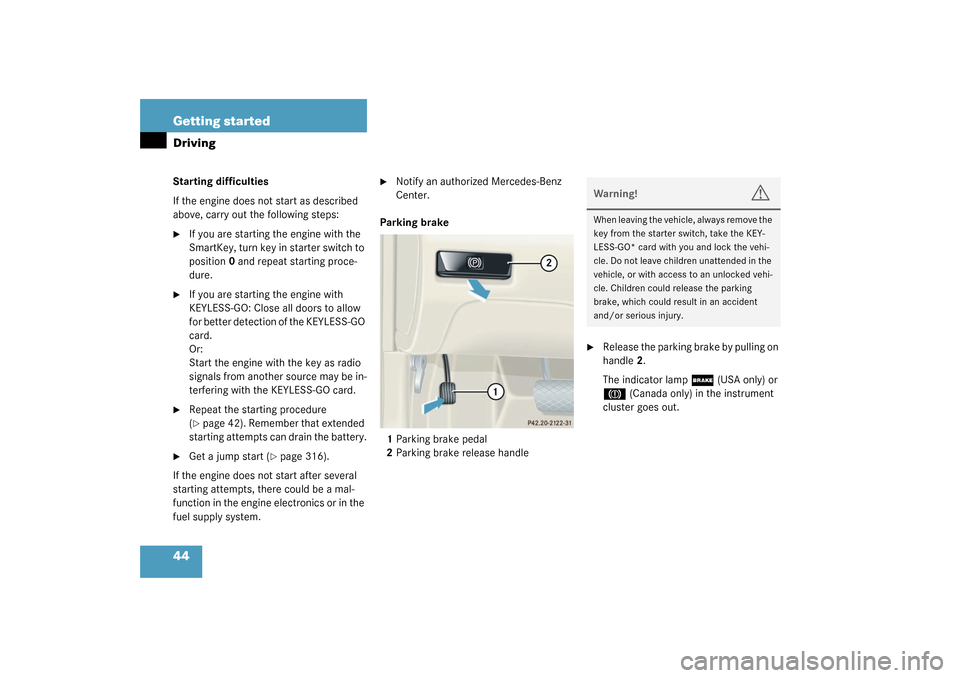 MERCEDES-BENZ CL500 2003 C215 Service Manual 44 Getting startedDrivingStarting difficulties
If the engine does not start as described 
above, carry out the following steps:
If you are starting the engine with the 
SmartKey, turn key in starter 