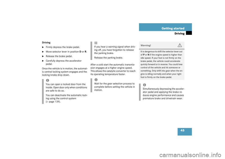 MERCEDES-BENZ CL55AMG 2003 C215 Owners Manual 45 Getting started
Driving
Driving
Firmly depress the brake pedal.

Move selector lever in positionDorR.

Release the brake pedal.

Carefully depress the accelerator 
pedal.
Once the vehicle is in