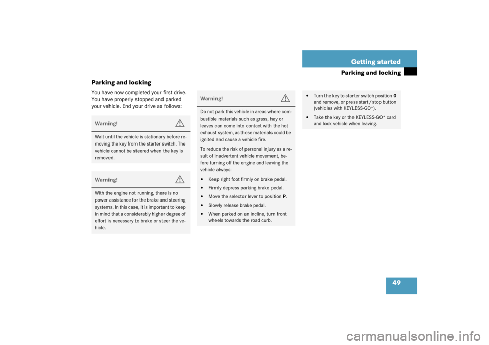 MERCEDES-BENZ CL55AMG 2003 C215 Service Manual 49 Getting started
Parking and locking
Parking and locking
You have now completed your first drive. 
You have properly stopped and parked 
your vehicle. End your drive as follows:Warning!
G
Wait until
