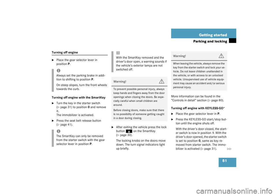 MERCEDES-BENZ CL600 2003 C215 Owners Manual 51 Getting started
Parking and locking
Turning off engine 
Place the gear selector lever in 
positionP.
Turning off engine with the SmartKey

Turn the key in the starter switch 
(page 31) to positi