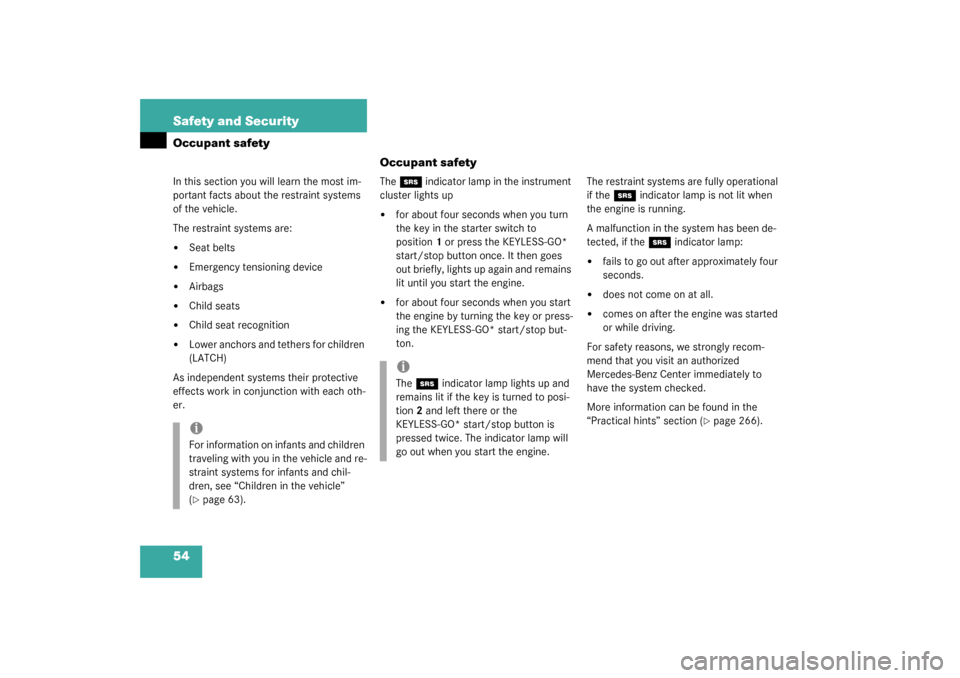 MERCEDES-BENZ CL55AMG 2003 C215 Owners Manual 54 Safety and SecurityOccupant safety
Occupant safetyIn this section you will learn the most im-
portant facts about the restraint systems 
of the vehicle.
The restraint systems are:
Seat belts

Eme