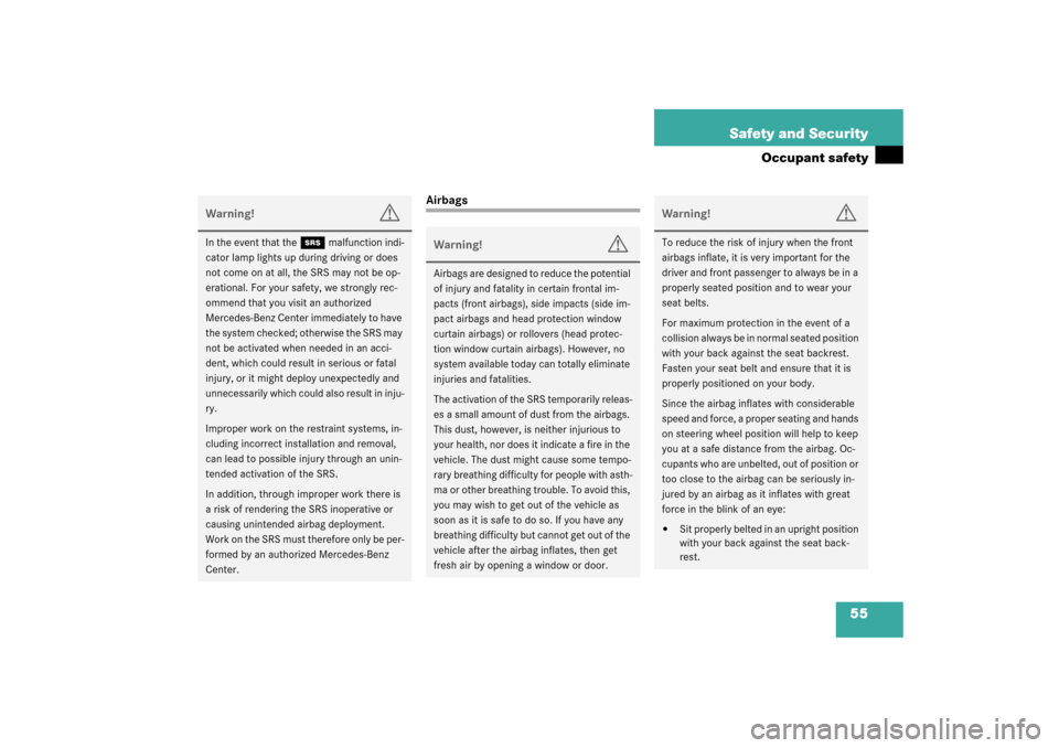 MERCEDES-BENZ CL600 2003 C215 Owners Manual 55 Safety and Security
Occupant safety
Airbags
Warning!
G
In the event that the 
1
 malfunction indi-
cator lamp lights up during driving or does 
not come on at all, the SRS may not be op-
erational.