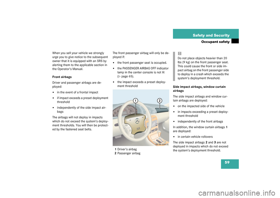 MERCEDES-BENZ CL500 2003 C215 Workshop Manual 59 Safety and Security
Occupant safety
When you sell your vehicle we strongly 
urge you to give notice to the subsequent 
owner that it is equipped with an SRS by 
alerting them to the applicable sect