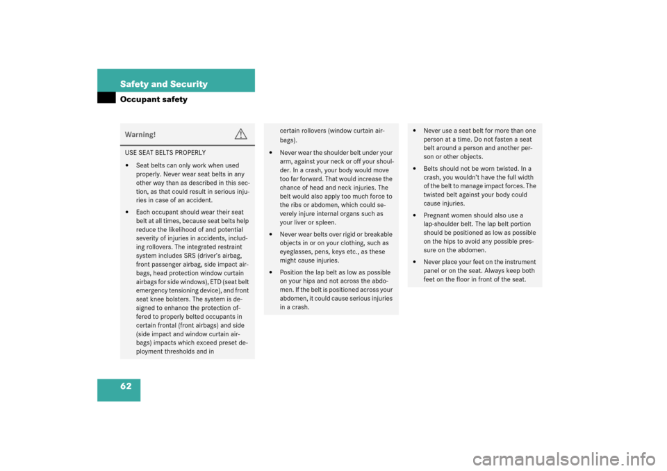 MERCEDES-BENZ CL600 2003 C215 Owners Manual 62 Safety and SecurityOccupant safetyWarning!
G
USE SEAT BELTS PROPERLY
Seat belts can only work when used 
properly. Never wear seat belts in any 
other way than as described in this sec-
tion, as t