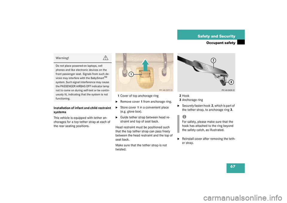 MERCEDES-BENZ CL55AMG 2003 C215 Repair Manual 67 Safety and Security
Occupant safety
Installation of infant and child restraint 
systems
This vehicle is equipped with tether an-
chorages for a top tether strap at each of 
the rear seating positio