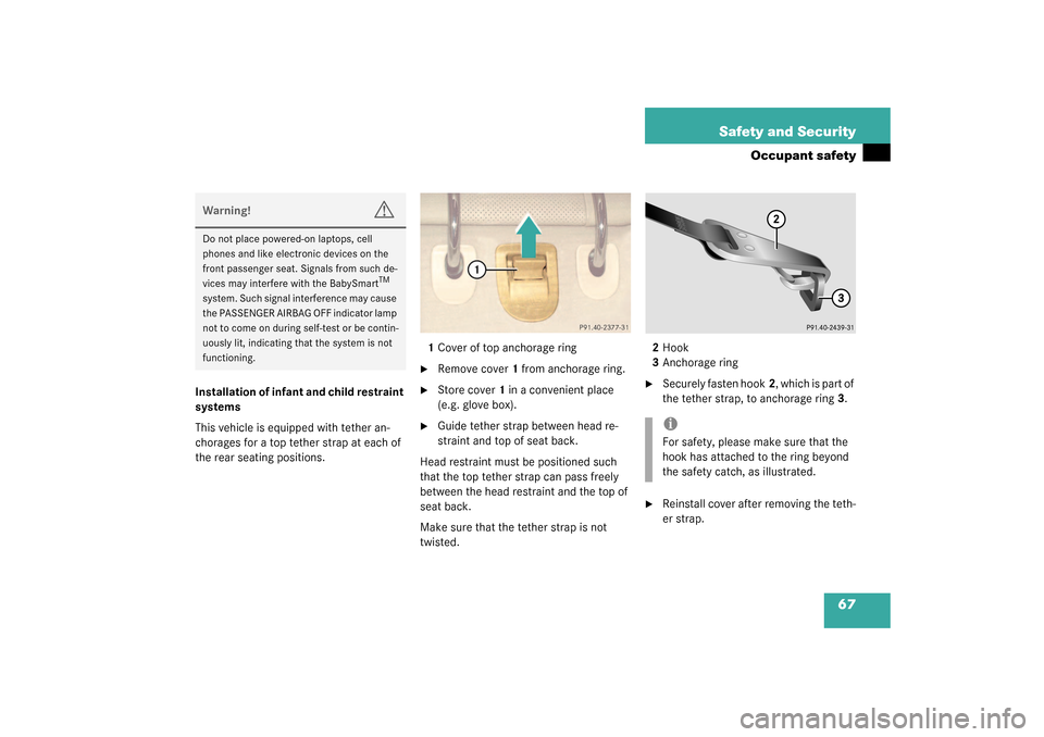 MERCEDES-BENZ CL55AMG 2003 C215 Owners Manual 67 Safety and Security
Occupant safety
Installation of infant and child restraint 
systems
This vehicle is equipped with tether an-
chorages for a top tether strap at each of 
the rear seating positio