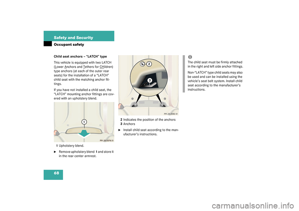 MERCEDES-BENZ CL55AMG 2003 C215 Repair Manual 68 Safety and SecurityOccupant safetyChild seat anchors – “LATCH” type
This vehicle is equipped with two LATCH 
(Lower A
nchors and T
ethers for CH
ildren) 
type anchors (at each of the outer re