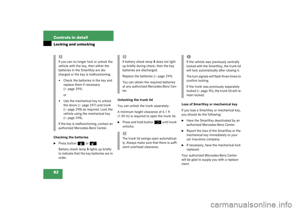 MERCEDES-BENZ CL55AMG 2003 C215 Owners Manual 82 Controls in detailLocking and unlockingChecking the batteries
Press button
‹
 or
Œ
.
Battery check lamp5 lights up briefly 
to indicate that the key batteries are in 
order.Unlocking the trunk 