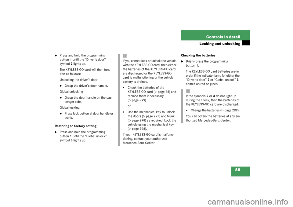 MERCEDES-BENZ CL55AMG 2003 C215 Owners Guide 85 Controls in detail
Locking and unlocking

Press and hold the programming 
button1 until the “Driver’s door” 
symbol2 lights up.
The KEYLESS-GO card will then func-
tion as follows:
Unlocking