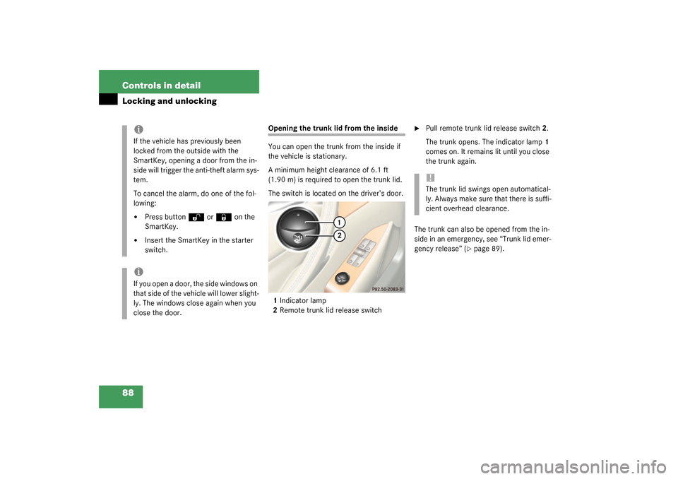 MERCEDES-BENZ CL55AMG 2003 C215 Owners Guide 88 Controls in detailLocking and unlocking
Opening the trunk lid from the inside
You can open the trunk from the inside if 
the vehicle is stationary. 
A minimum height clearance of 6.1 ft 
(1.90 m) i