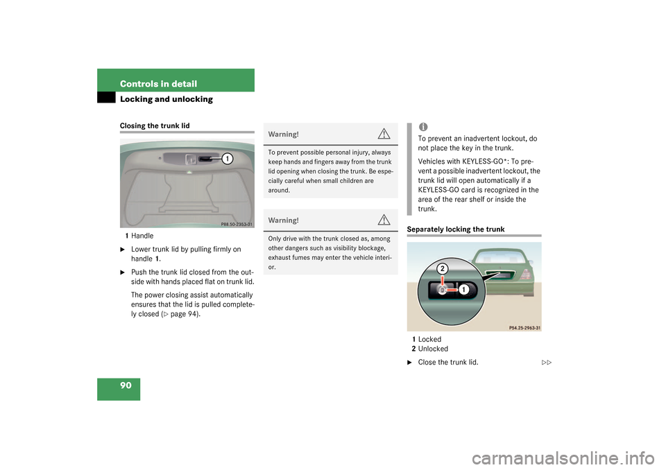 MERCEDES-BENZ CL600 2003 C215 Owners Manual 90 Controls in detailLocking and unlockingClosing the trunk lid
1Handle
Lower trunk lid by pulling firmly on 
handle1.

Push the trunk lid closed from the out-
side with hands placed flat on trunk l