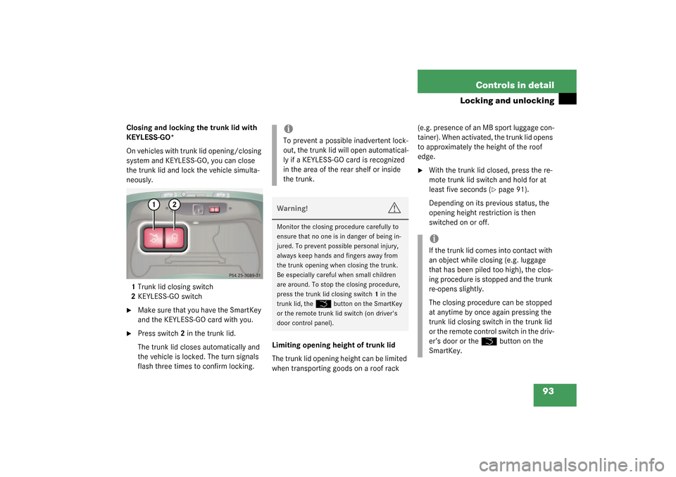 MERCEDES-BENZ CL500 2003 C215 Owners Manual 93 Controls in detail
Locking and unlocking
Closing and locking the trunk lid with 
KEYLESS-GO*
On vehicles with trunk lid opening/closing 
system and KEYLESS-GO, you can close 
the trunk lid and lock