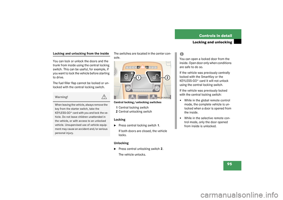 MERCEDES-BENZ CL500 2003 C215 Owners Manual 95 Controls in detail
Locking and unlocking
Locking and unlocking from the inside
You can lock or unlock the doors and the 
trunk from inside using the central locking 
switch. This can be useful, for