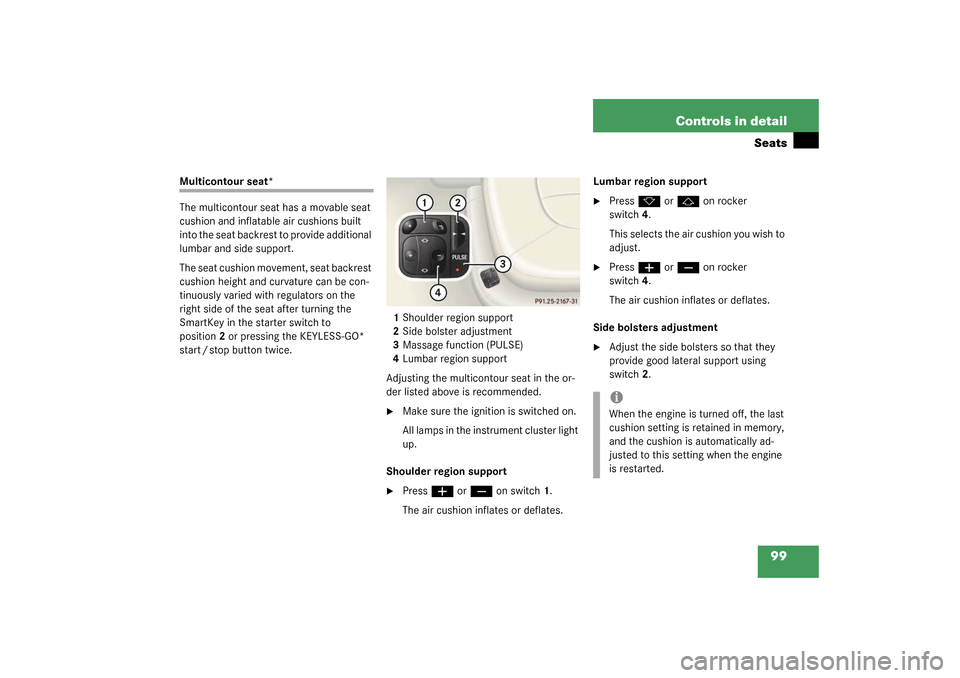MERCEDES-BENZ CL55AMG 2003 C215 Owners Manual 99 Controls in detail
Seats
Multicontour seat*
The multicontour seat has a movable seat 
cushion and inflatable air cushions built 
into the seat backrest to provide additional 
lumbar and side suppor