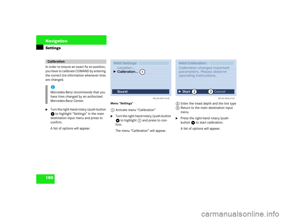 MERCEDES-BENZ CL-Class 2003 C215 Comand Manual 180 NavigationSettingsIn order to ensure an exact fix on position, 
you have to calibrate COMAND by entering 
the correct tire information whenever tires 
are changed. 
Turn the right-hand rotary/pus