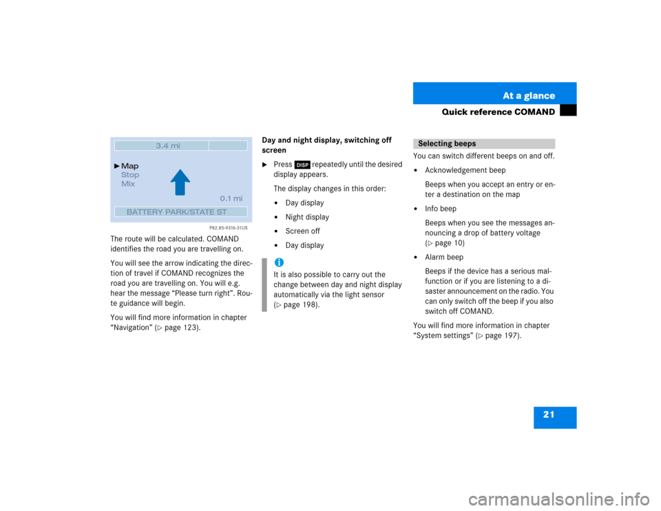 MERCEDES-BENZ CL-Class 2003 C215 Comand Manual 21 At a glance
Quick reference COMAND
The route will be calculated. COMAND 
identifies the road you are travelling on.
You will see the arrow indicating the direc-
tion of travel if COMAND recognizes 