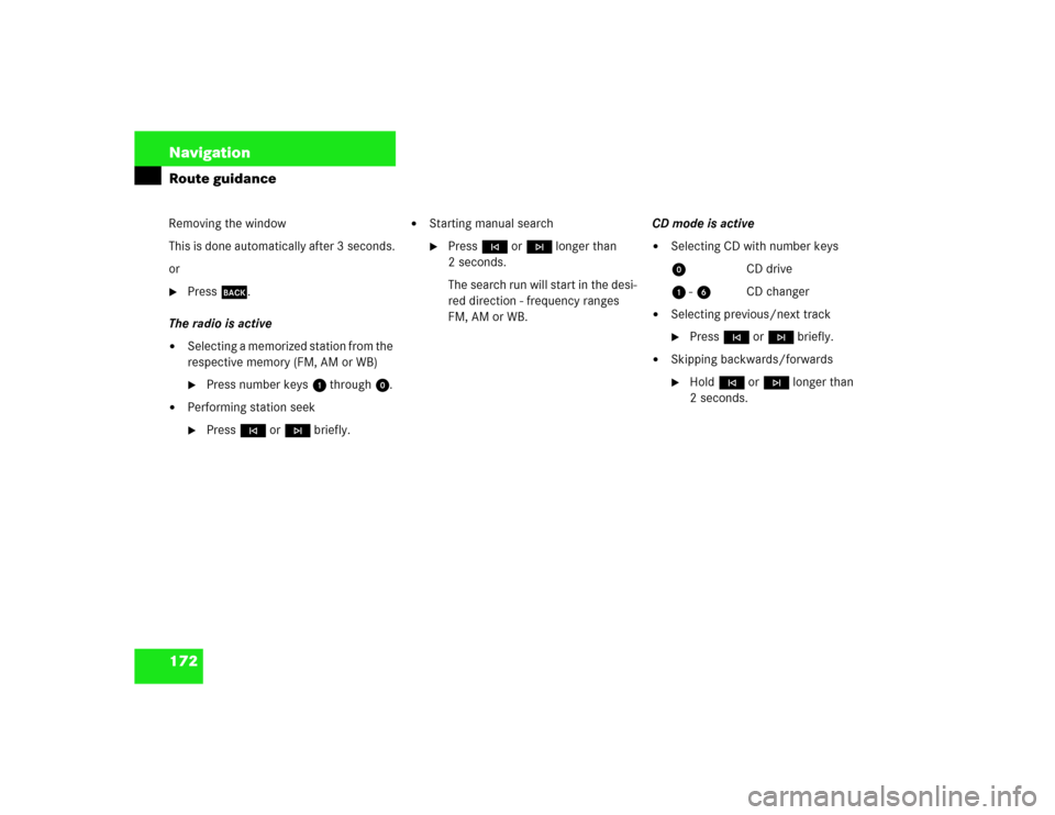 MERCEDES-BENZ G-Class 2003 W463 Comand Manual 172 NavigationRoute guidanceRemoving the window
This is done automatically after 3 seconds.
or
Press *.
The radio is active

Selecting a memorized station from the 
respective memory (FM, AM or WB)