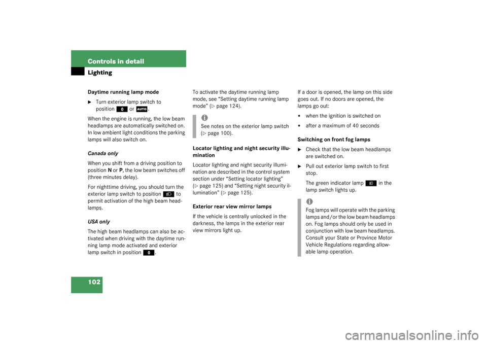 MERCEDES-BENZ G500 2003 W463 Owners Manual 102 Controls in detailLightingDaytime running lamp mode
Turn exterior lamp switch to 
position
M
 or
U
.
When the engine is running, the low beam 
headlamps are automatically switched on. 
In low amb