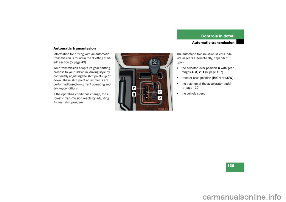 MERCEDES-BENZ G500 2003 W463 Owners Manual 135 Controls in detail
Automatic transmission
Automatic transmission
Information for driving with an automatic 
transmission is found in the “Getting start-
ed” section (
page 43).
Your transmiss