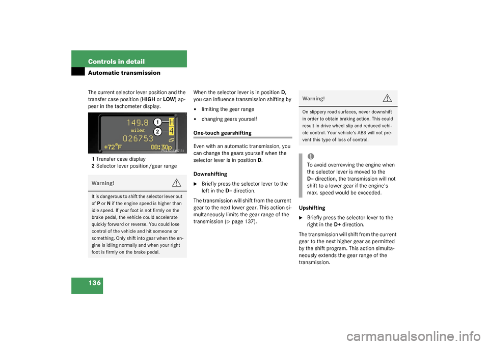 MERCEDES-BENZ G500 2003 W463 Owners Manual 136 Controls in detailAutomatic transmissionThe current selector lever position and the 
transfer case position (HIGH or LOW) ap-
pear in the tachometer display.
1Transfer case display
2Selector lever