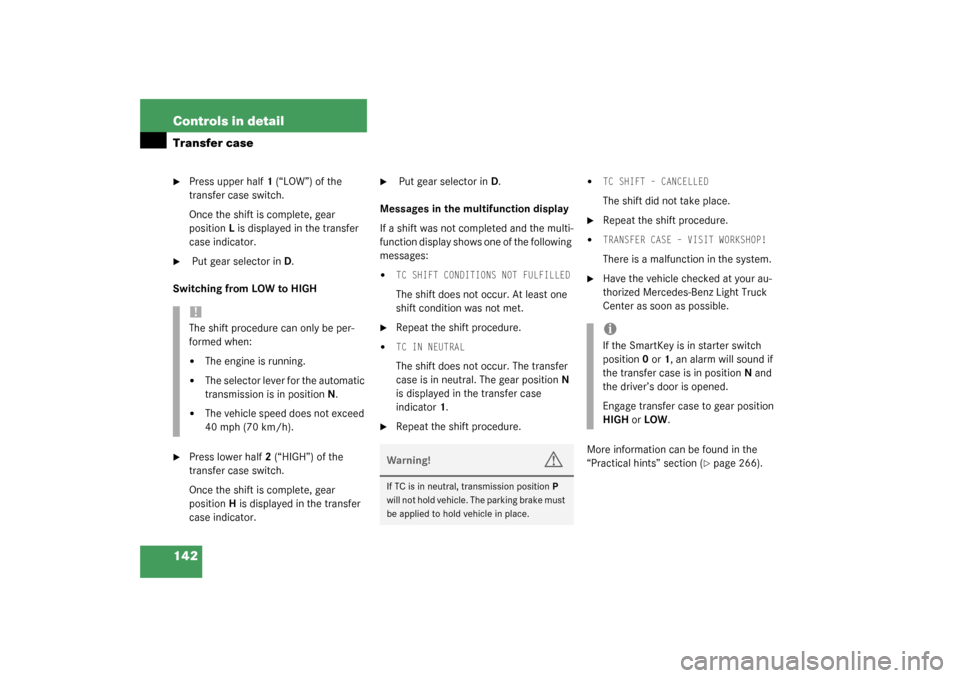 MERCEDES-BENZ G500 2003 W463 Owners Manual 142 Controls in detailTransfer case
Press upper half1 (“LOW”) of the 
transfer case switch.
Once the shift is complete, gear 
positionL is displayed in the transfer 
case indicator.

 Put gear s