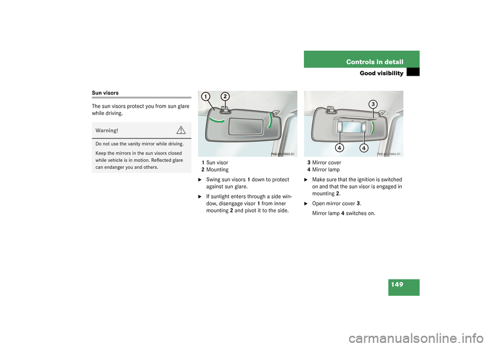 MERCEDES-BENZ G55AMG 2003 W463 Owners Manual 149 Controls in detail
Good visibility
Sun visors
The sun visors protect you from sun glare 
while driving.
1Sun visor
2Mounting

Swing sun visors 1 down to protect 
against sun glare.

If sunlight 