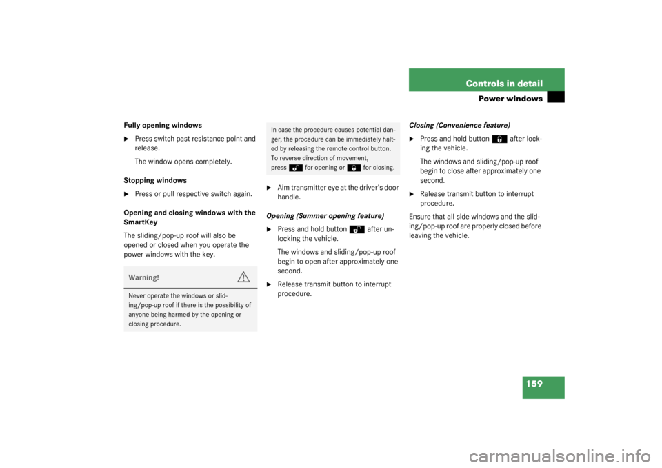 MERCEDES-BENZ G500 2003 W463 Owners Manual 159 Controls in detail
Power windows
Fully opening windows
Press switch past resistance point and 
release.
The window opens completely.
Stopping windows

Press or pull respective switch again.
Open