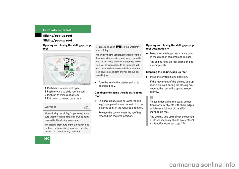 MERCEDES-BENZ G500 2003 W463 Owners Manual 160 Controls in detailSliding/pop-up roof
Sliding/pop-up roofOpening and closing the sliding/pop-up roof
1Push back to slide roof open
2Push forward to slide roof closed
3Push up to raise roof at rear