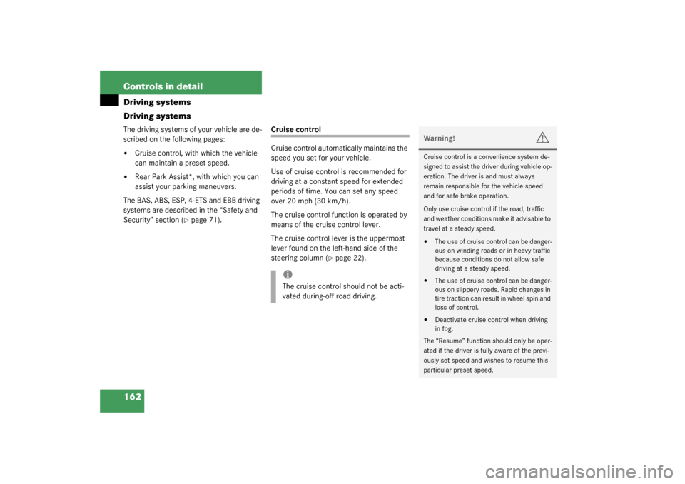 MERCEDES-BENZ G500 2003 W463 Owners Manual 162 Controls in detailDriving systems
Driving systemsThe driving systems of your vehicle are de-
scribed on the following pages:
Cruise control, with which the vehicle 
can maintain a preset speed.
