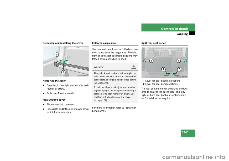 MERCEDES-BENZ G55AMG 2003 W463 Owners Manual 169 Controls in detail
Loading
Removing and installing the cover
Removing the cover
Open latch1 on right and left side in di-
rection of arrow.

Pull cover 2 out upwards.
Installing the cover

Plac