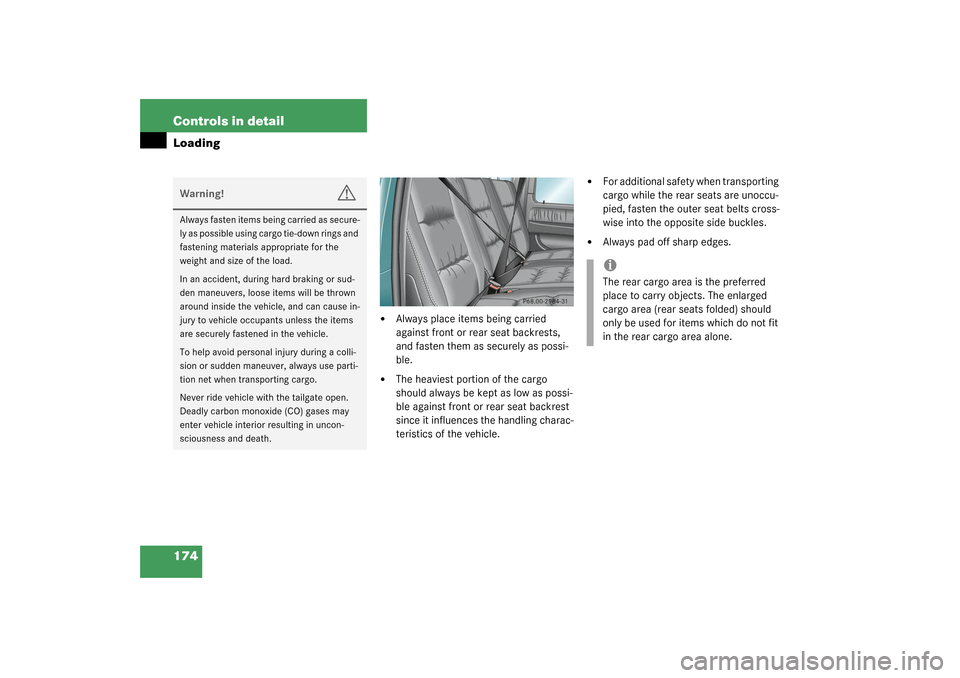 MERCEDES-BENZ G55AMG 2003 W463 Owners Manual 174 Controls in detailLoading

Always place items being carried 
against front or rear seat backrests, 
and fasten them as securely as possi-
ble.

The heaviest portion of the cargo 
should always b