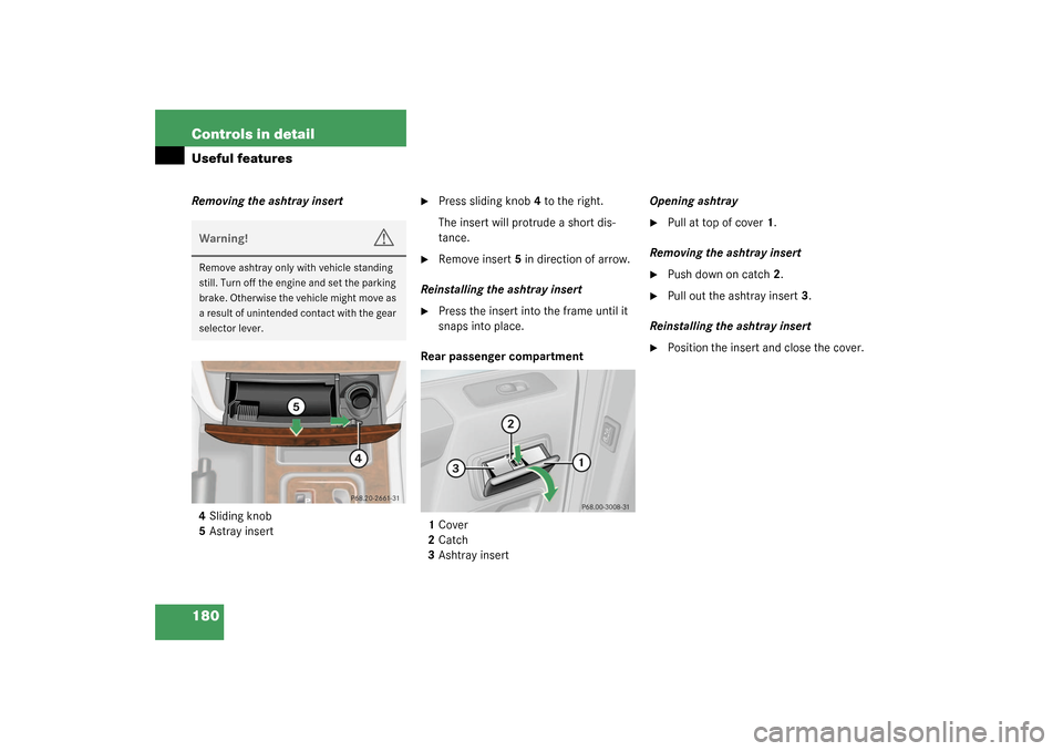 MERCEDES-BENZ G55AMG 2003 W463 Owners Manual 180 Controls in detailUseful featuresRemoving the ashtray insert
4Sliding knob
5Astray insert

Press sliding knob4 to the right.
The insert will protrude a short dis-
tance.

Remove insert5 in direc