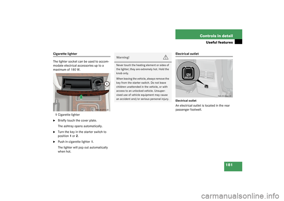 MERCEDES-BENZ G55AMG 2003 W463 Owners Manual 181 Controls in detail
Useful features
Cigarette lighter
The lighter socket can be used to accom-
modate electrical accessories up to a 
maximum of 180 W.
1Cigarette lighter
Briefly touch the cover p