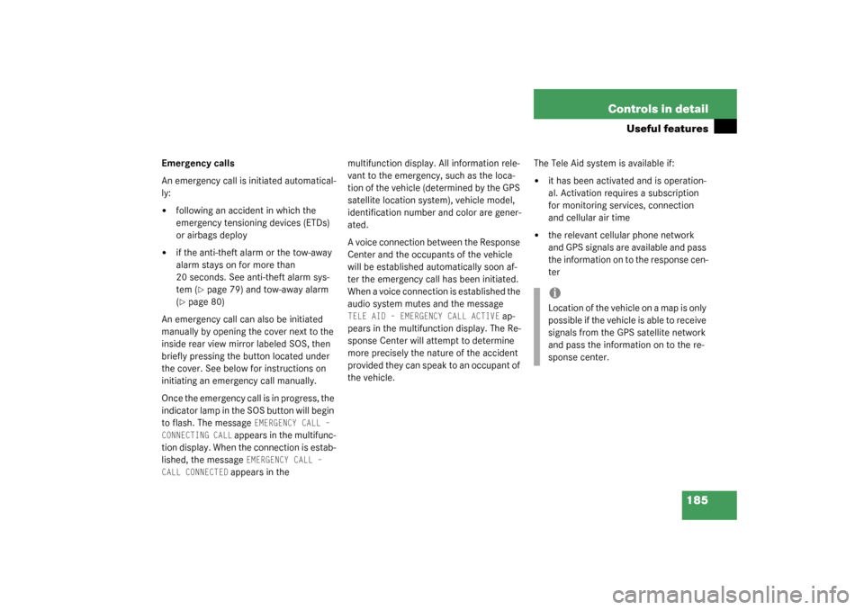 MERCEDES-BENZ G500 2003 W463 User Guide 185 Controls in detail
Useful features
Emergency calls
An emergency call is initiated automatical-
ly:
following an accident in which the 
emergency tensioning devices (ETDs) 
or airbags deploy

if 