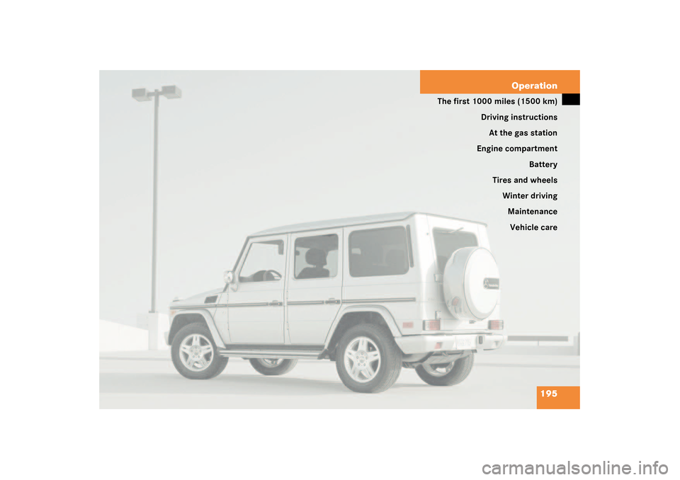 MERCEDES-BENZ G500 2003 W463 Owners Manual 195 Operation
The first 1000 miles (1500 km)
Driving instructions
At the gas station
Engine compartment
Battery
Tires and wheels
Winter driving
Maintenance
Vehicle care 