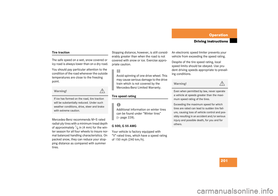 MERCEDES-BENZ G500 2003 W463 Owners Manual 201 Operation
Driving instructions
Tire traction
The safe speed on a wet, snow covered or 
icy road is always lower than on a dry road.
You should pay particular attention to the 
condition of the roa
